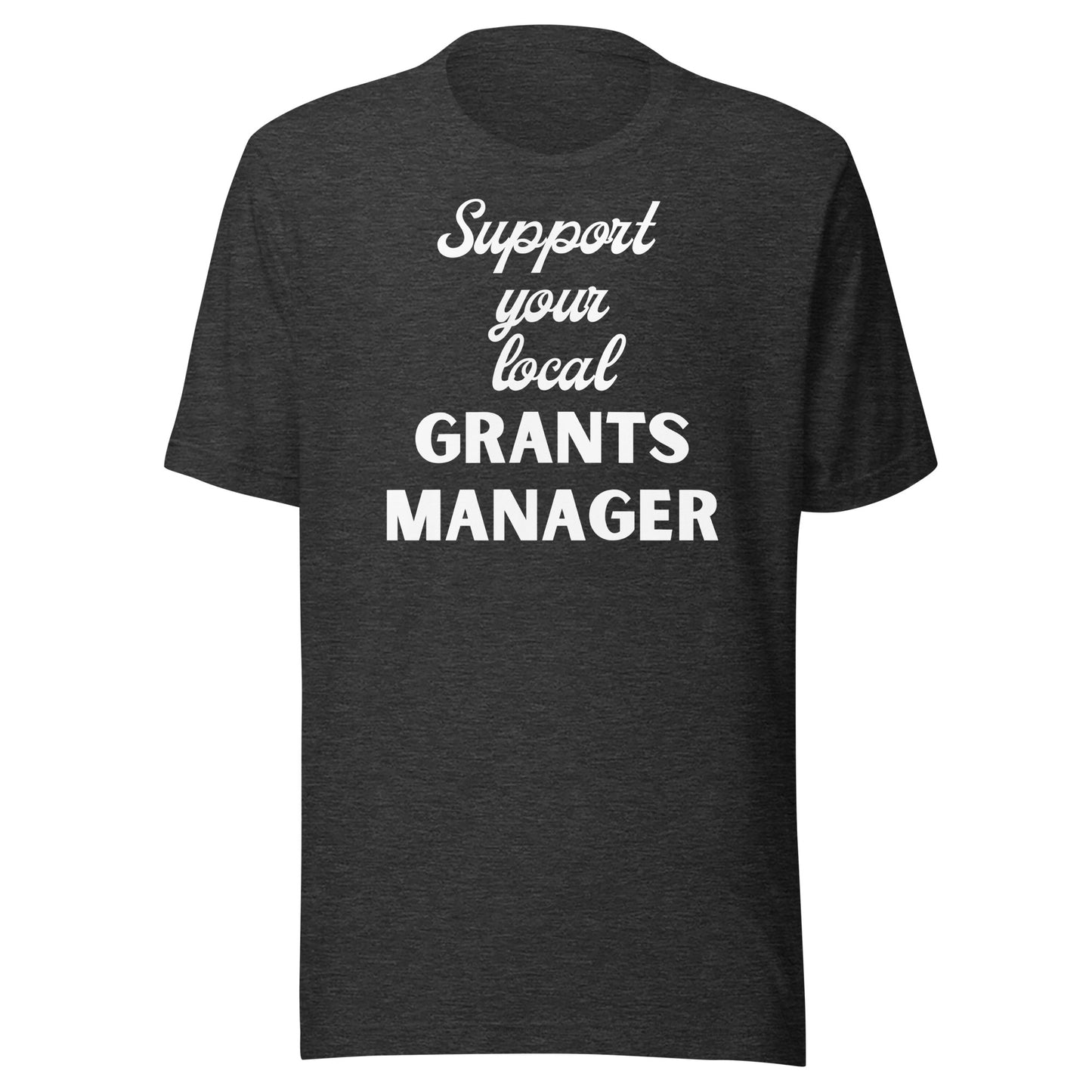 Support Your Local Grants Manager dark Unisex t-shirt