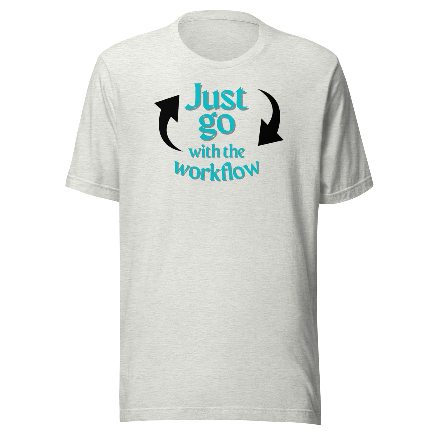 Just Go with the Workflow Unisex t-shirt