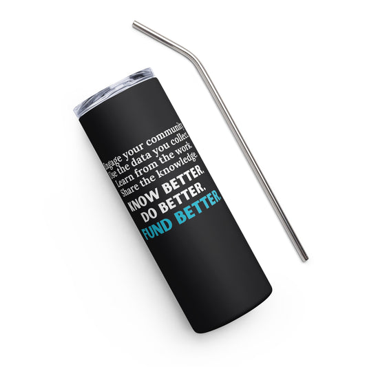 Know Better, Do Better, Fund Better Stainless steel tumbler-recalciGrant