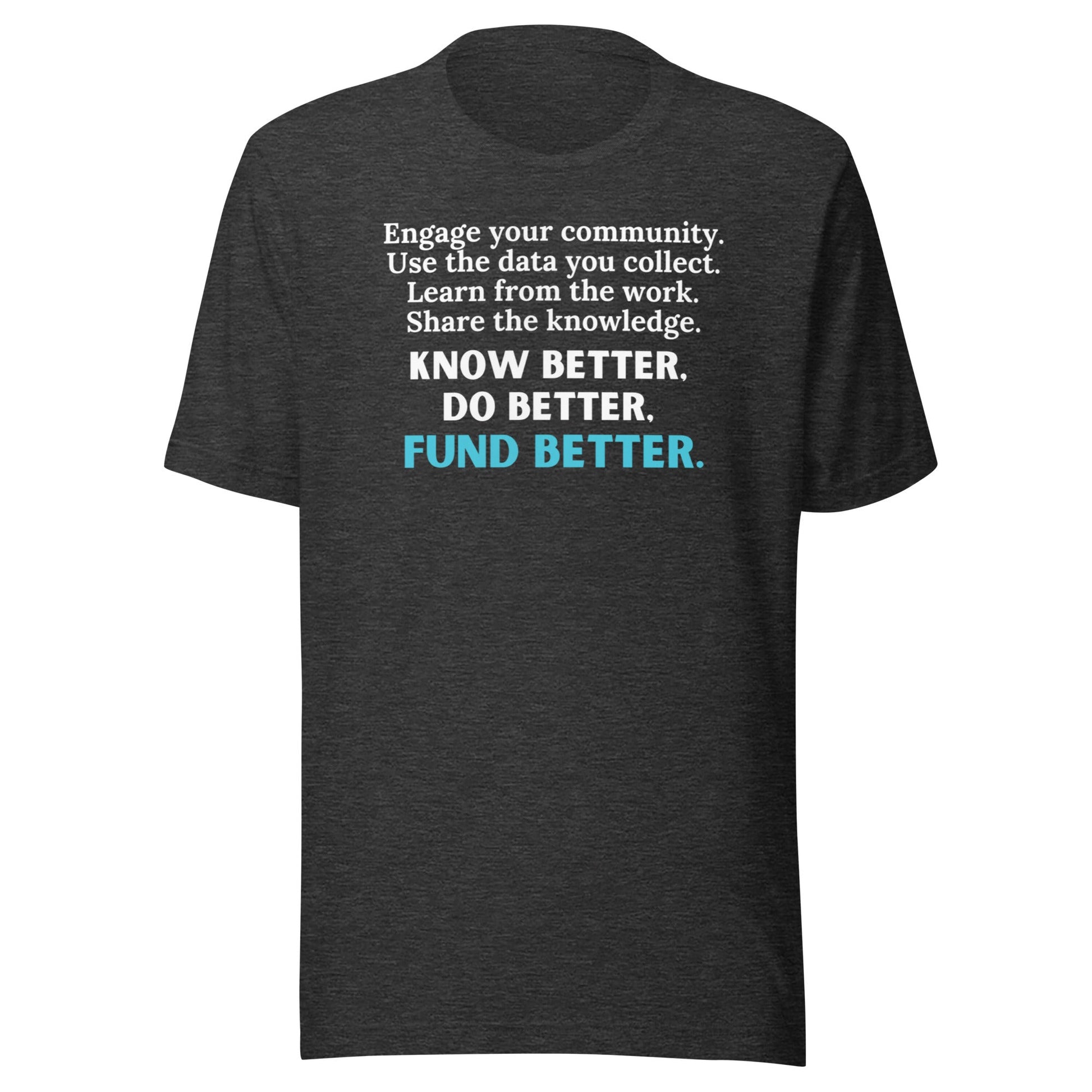 Know Better, Do Better, Fund Better Unisex t-shirt-recalciGrant