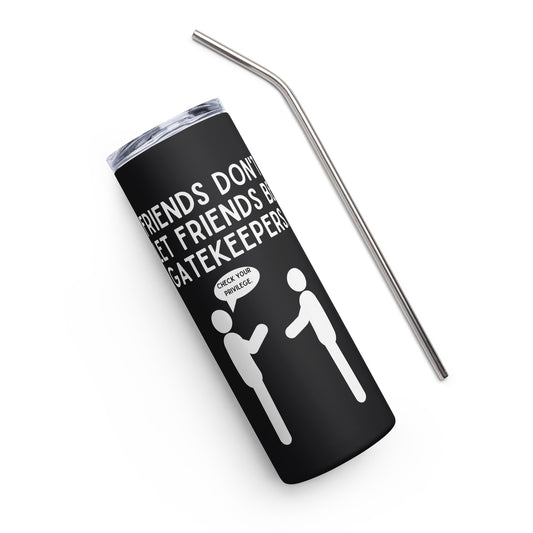 Friends Don't Let Friends Gatekeep Stainless steel tumbler